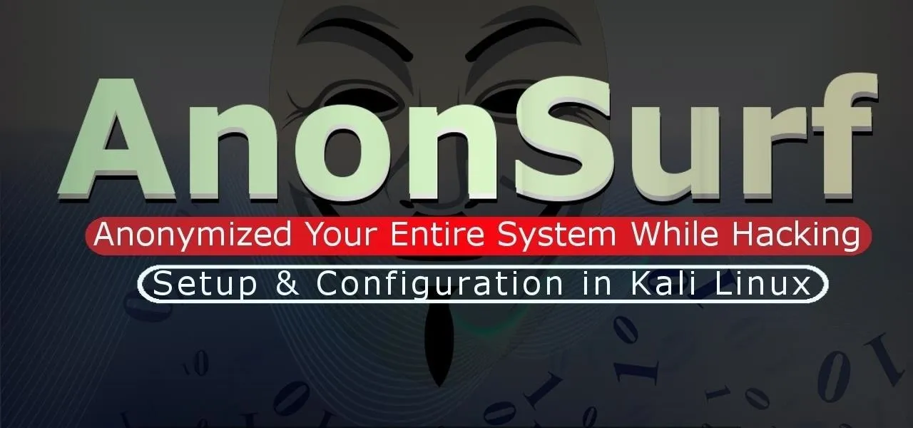 AnonSurf: Anonymize your system while hacking - Setup & Configuration in Kali Linux.