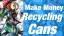 Make Money Recycling Cans